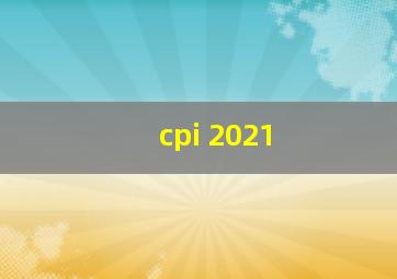 cpi 2021